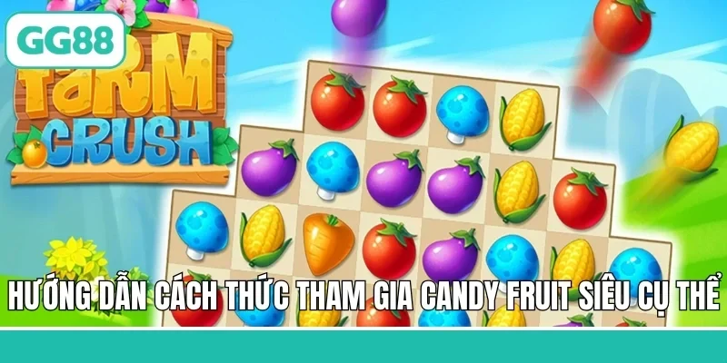 Hướng dẫn cách thức tham gia Candy Fruit siêu cụ thể