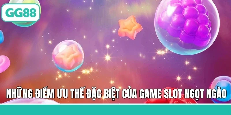 Những điểm ưu thế đặc biệt của game slot ngọt ngào