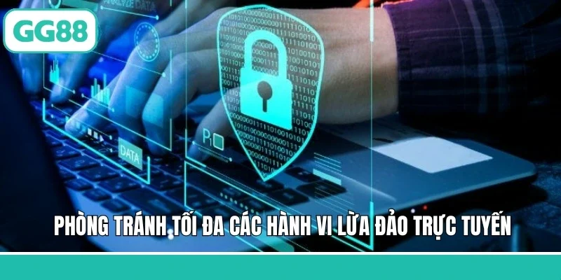 Phòng tránh tối đa các hành vi lừa đảo trực tuyến