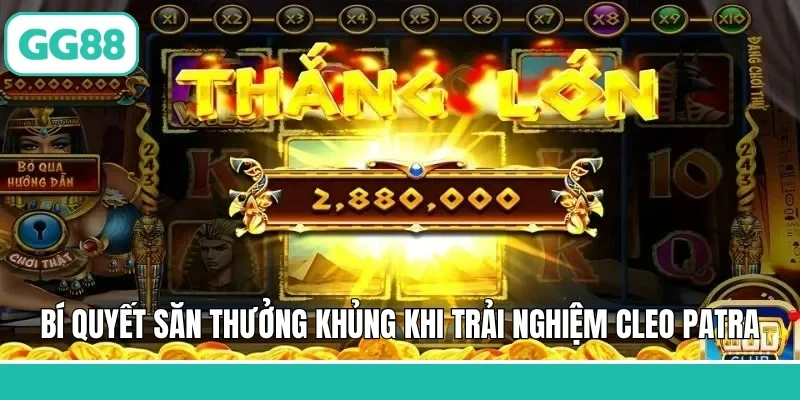 Bí quyết săn thưởng khủng khi trải nghiệm Cleo Patra