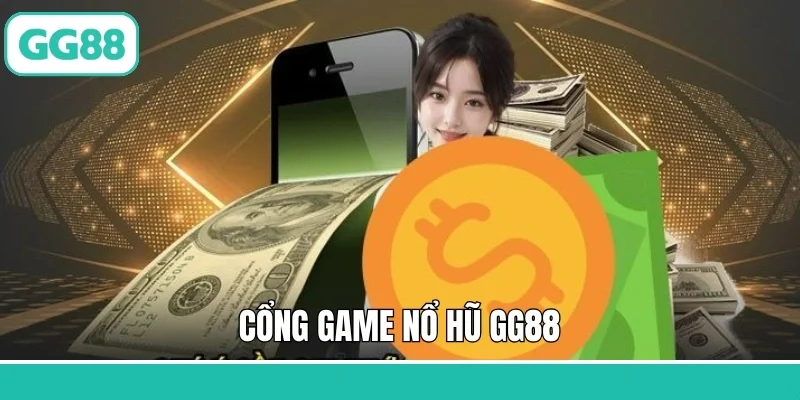 Cổng Game Nổ Hũ GG88: Điểm Đến Lý Tưởng Để Săn Jackpot Khủng