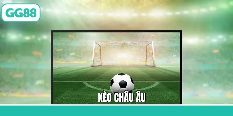 Kèo Châu Âu - Cá Cược Dễ Dàng, Thắng Lớn Tại GG88