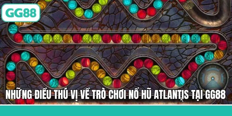 Những điều thú vị về trò chơi nổ hũ Atlantis tại GG88