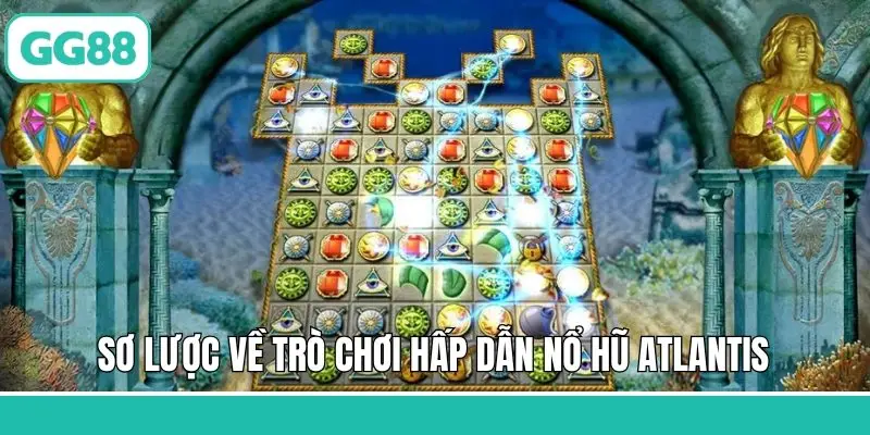 Sơ lược về trò chơi hấp dẫn nổ hũ Atlantis