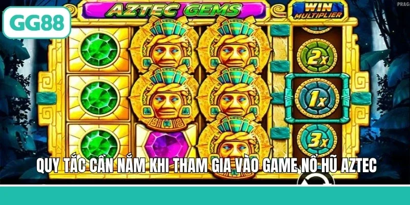 Quy tắc cần nắm khi tham gia vào game nổ hũ AZTEC