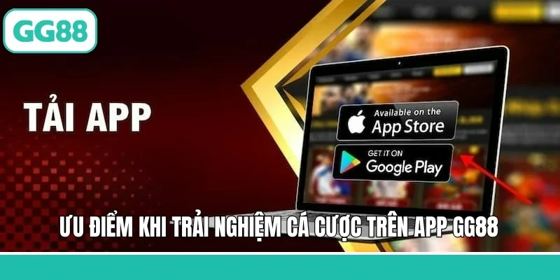 Ưu điểm khi trải nghiệm cá cược trên app GG88