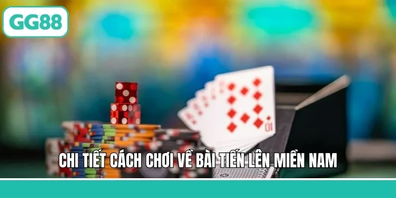 Chi tiết cách chơi về bài Tiến lên miền Nam