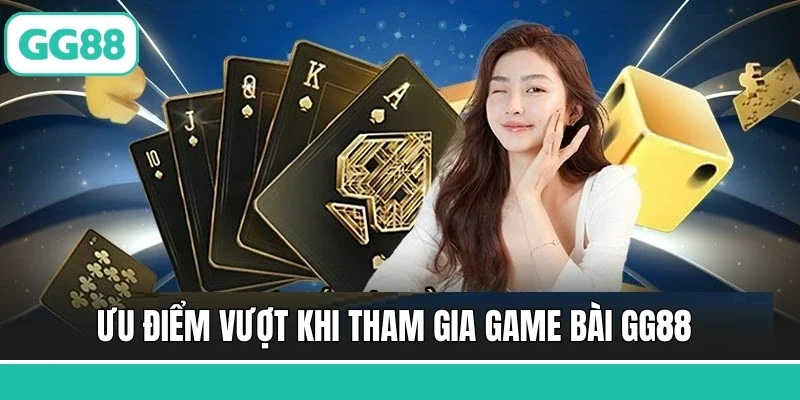 Ưu điểm vượt khi tham gia game bài GG88